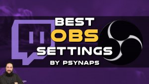 Best OBS Settings by Psynaps (Part II)